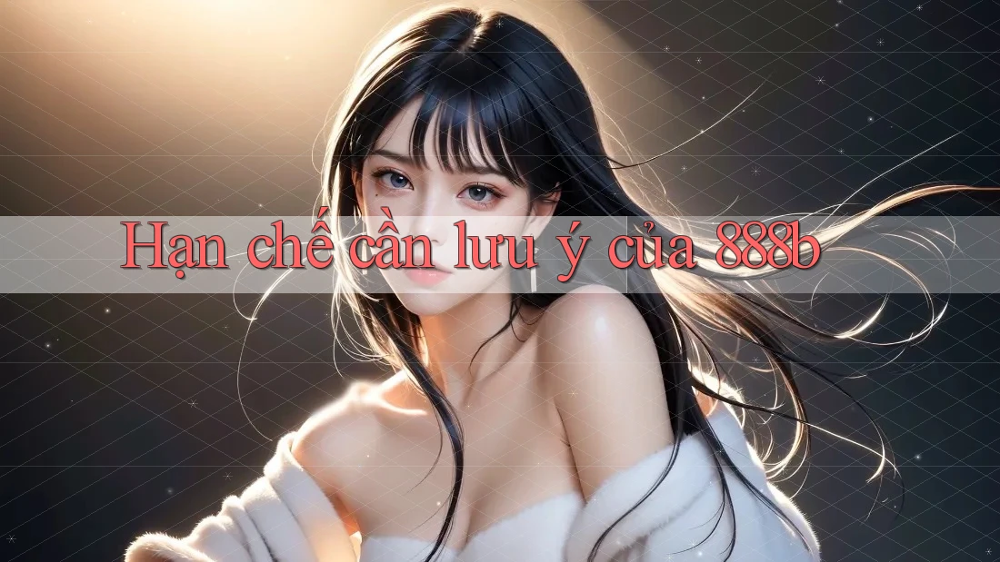 Hạn chế cần lưu ý của 888b