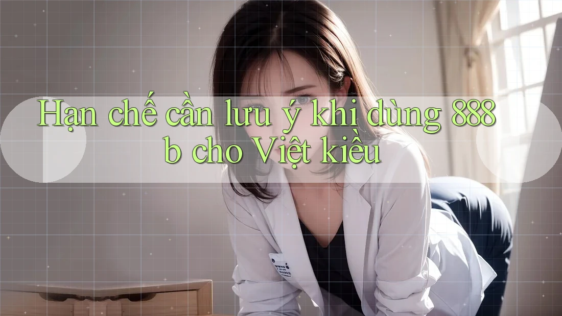 Hạn chế cần lưu ý khi dùng 888b cho Việt kiều