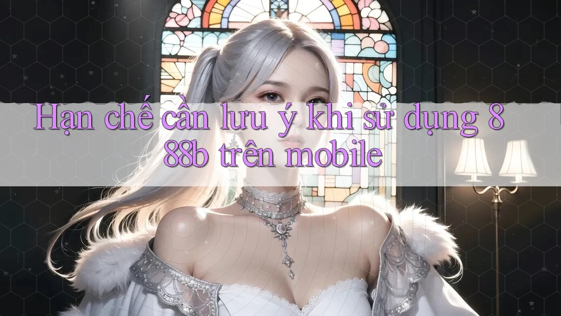 Hạn chế cần lưu ý khi sử dụng 888b trên mobile