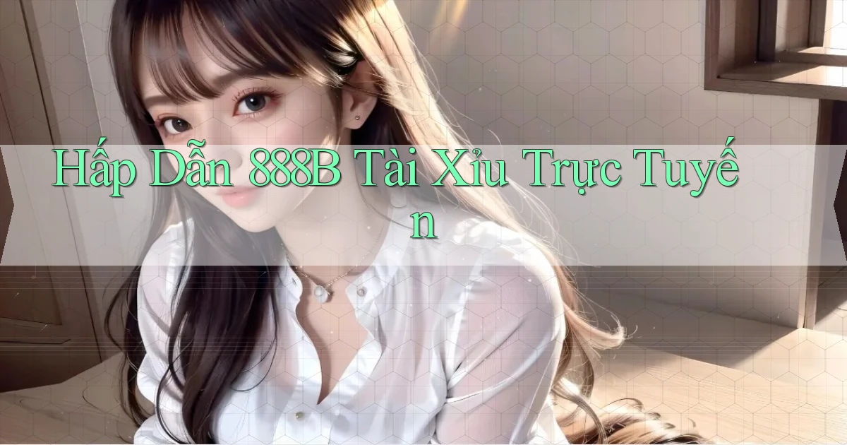 hấp dẫn 888b tài xỉu trực tuyến