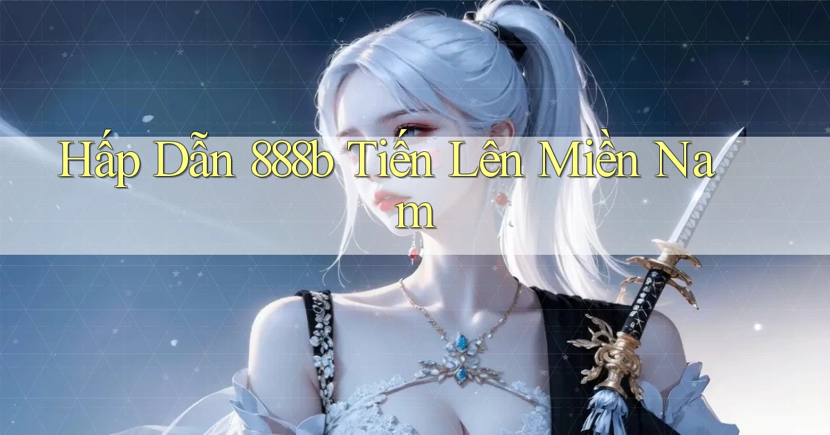 hấp dẫn 888b tiến lên miền nam