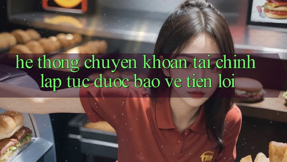 Hệ thống chuyển khoản tài chính: Lập tức - Được bảo vệ - Tiện lợi