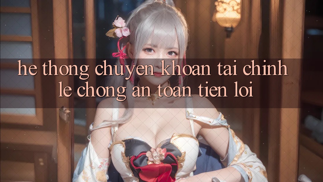 Hệ thống chuyển khoản tài chính: Lẹ chóng - An toàn - Tiện lợi