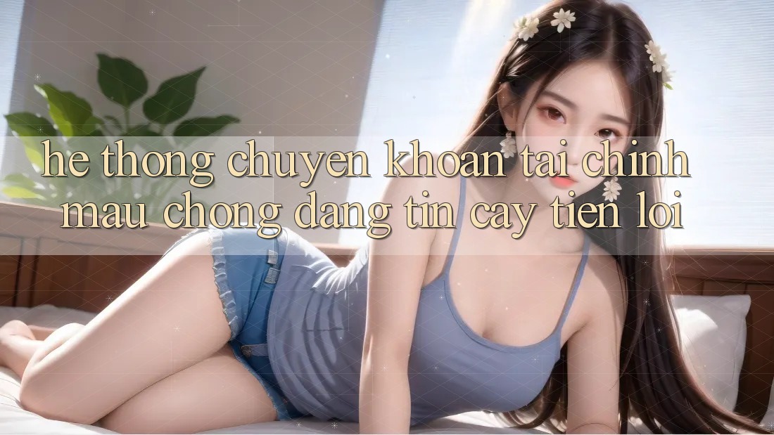 Hệ thống chuyển khoản tài chính: Mau chóng - Đáng tin cậy - Tiện lợi Hệ thống chuyển khoản tài chính: Mau chóng - Đáng tin cậy - Tiện lợi