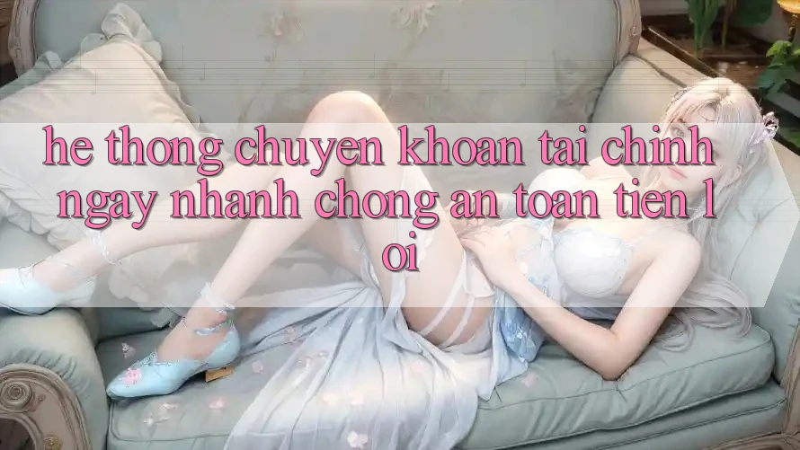 Hệ thống chuyển khoản tài chính: Ngay nhanh chóng - An toàn - Tiện lợi
