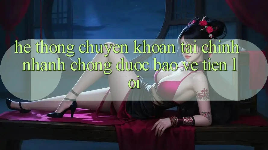 Hệ thống chuyển khoản tài chính: Nhanh chóng - Được bảo vệ - Tiện lợi
