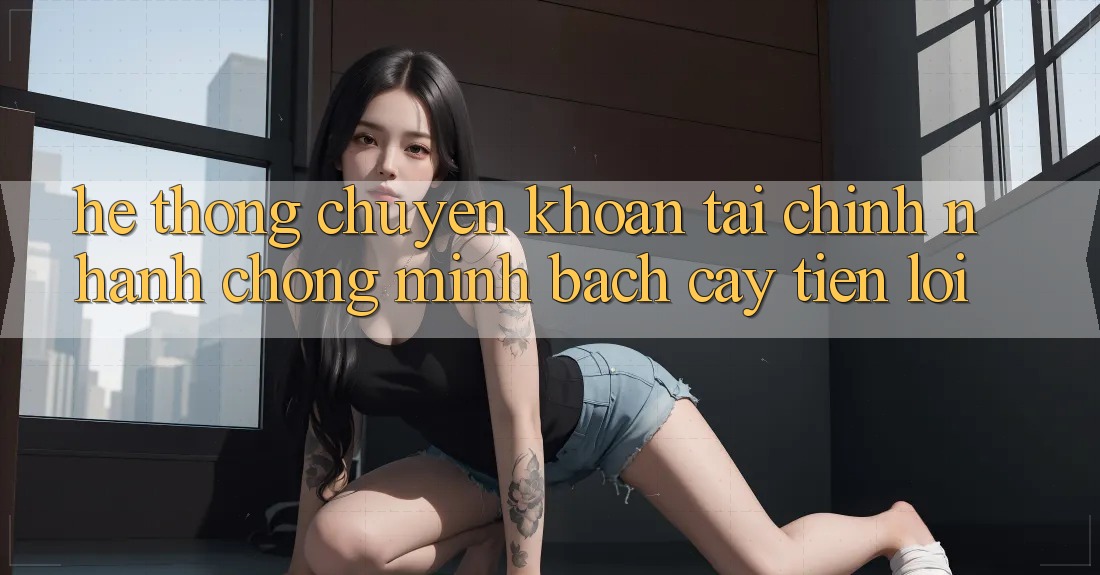 Hệ thống chuyển khoản tài chính: Nhanh chóng - Minh bạch cậy - Tiện lợi Hệ thống chuyển khoản tài chính: Nhanh chóng - Minh bạch cậy - Tiện lợi