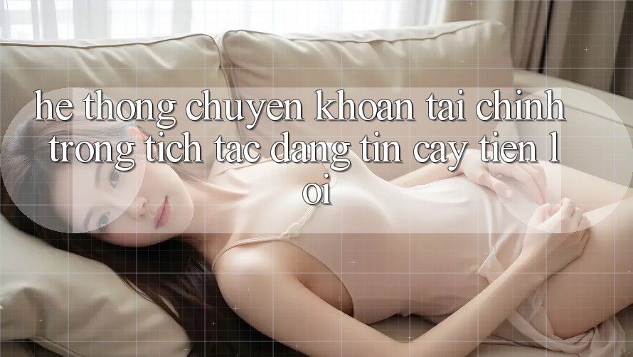 Hệ thống chuyển khoản tài chính: Trong tích tắc - Đáng tin cậy - Tiện lợi