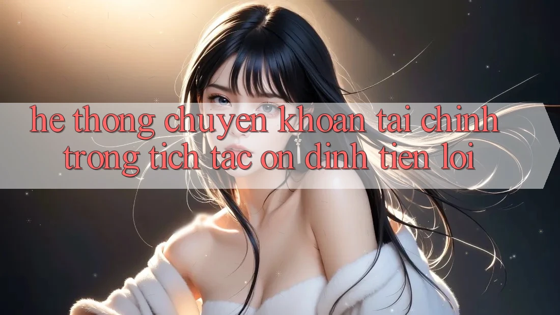 Hệ thống chuyển khoản tài chính: Trong tích tắc - Ổn định - Tiện lợi Hệ thống chuyển khoản tài chính: Trong tích tắc - Ổn định - Tiện lợi