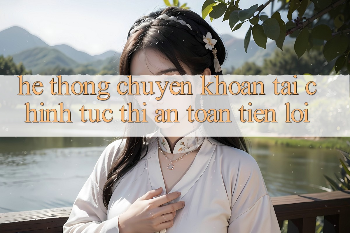 Hệ thống chuyển khoản tài chính: Tức thì - An toàn - Tiện lợi