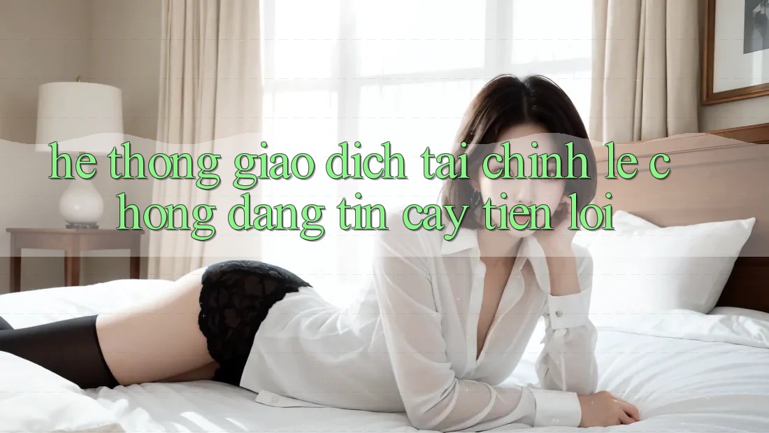 Hệ thống giao dịch tài chính: Lẹ chóng - Đáng tin cậy - Tiện lợi