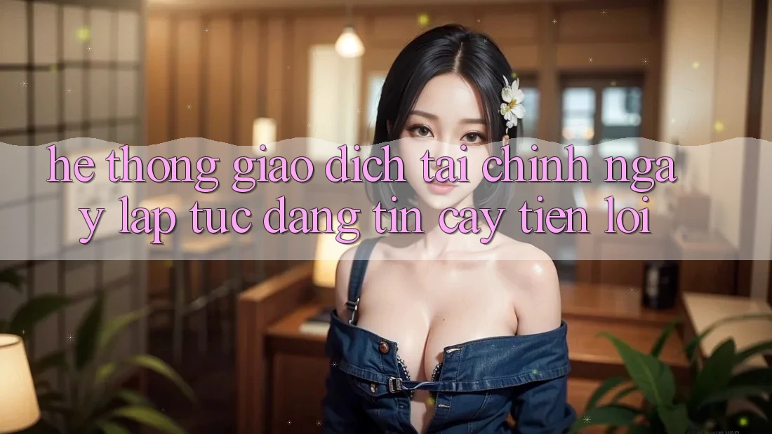 Hệ thống giao dịch tài chính: Ngay lập tức - Đáng tin cậy - Tiện lợi