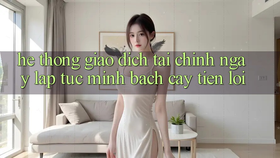 Hệ thống giao dịch tài chính: Ngay lập tức - Minh bạch cậy - Tiện lợi