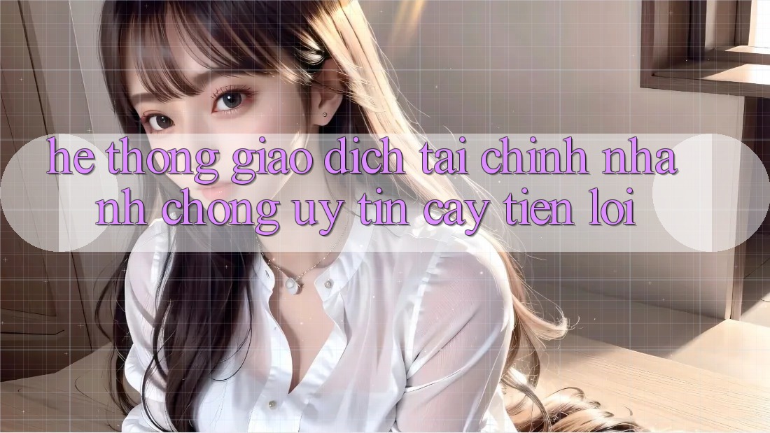 Hệ thống giao dịch tài chính: Nhanh chóng - Uy tín cậy - Tiện lợi Hệ thống giao dịch tài chính: Nhanh chóng - Uy tín cậy - Tiện lợi