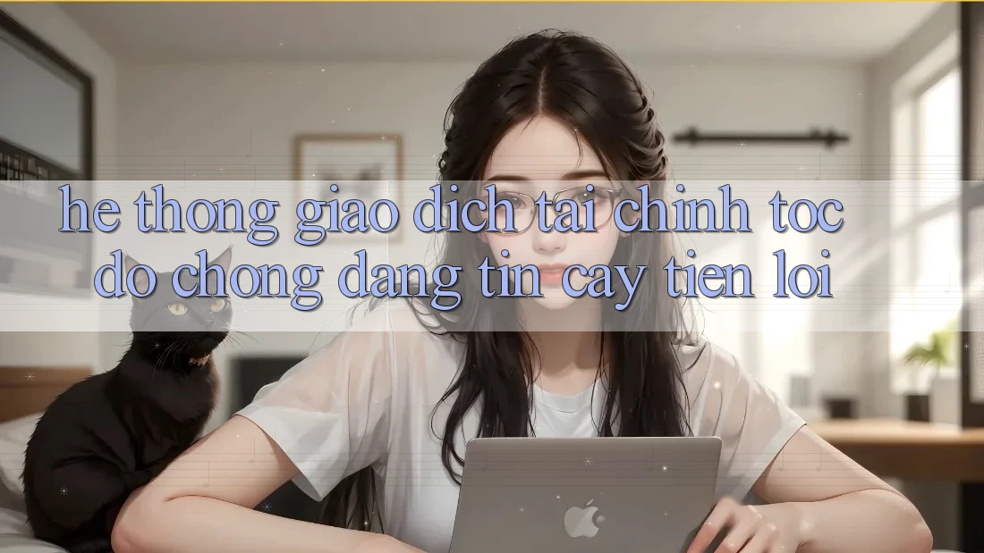 Hệ thống giao dịch tài chính: Tốc độ chóng - Đáng tin cậy - Tiện lợi