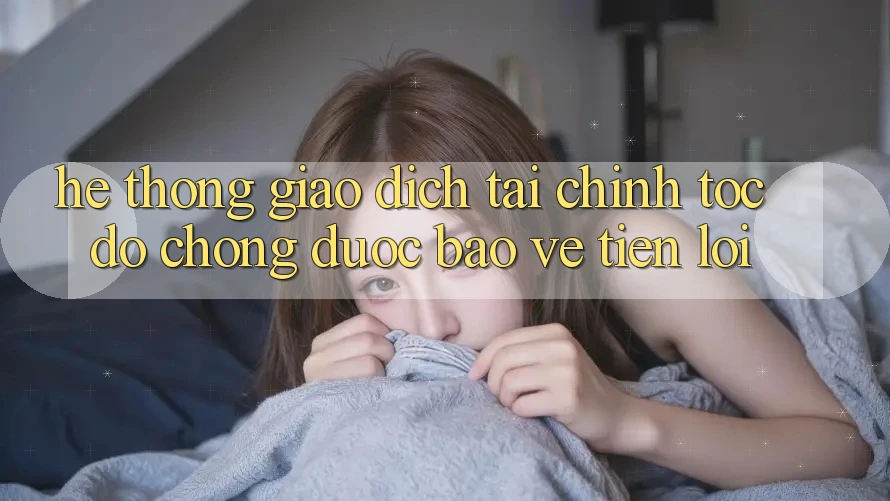 Hệ thống giao dịch tài chính: Tốc độ chóng - Được bảo vệ - Tiện lợi