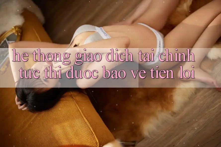 Hệ thống giao dịch tài chính: Tức thì - Được bảo vệ - Tiện lợi