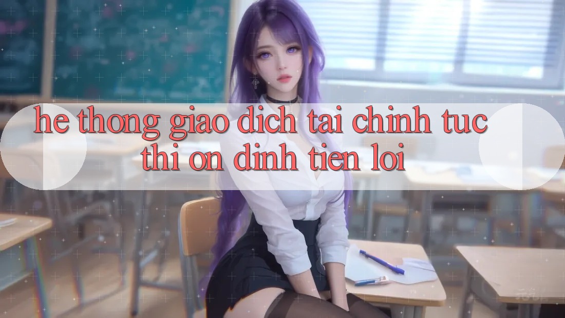 Hệ thống giao dịch tài chính: Tức thì - Ổn định - Tiện lợi Hệ thống giao dịch tài chính: Tức thì - Ổn định - Tiện lợi