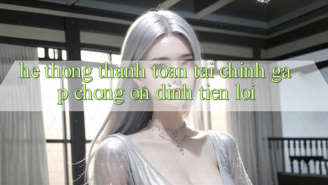 Hệ thống thanh toán tài chính: Gấp chóng - Ổn định - Tiện lợi