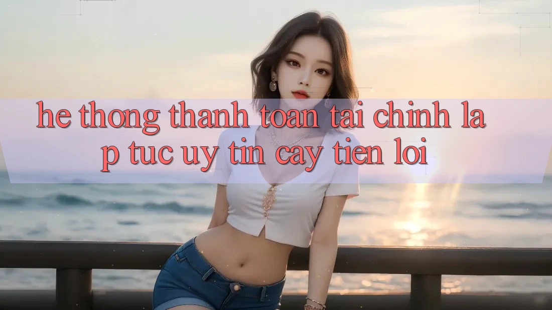 Hệ thống thanh toán tài chính: Lập tức - Uy tín cậy - Tiện lợi