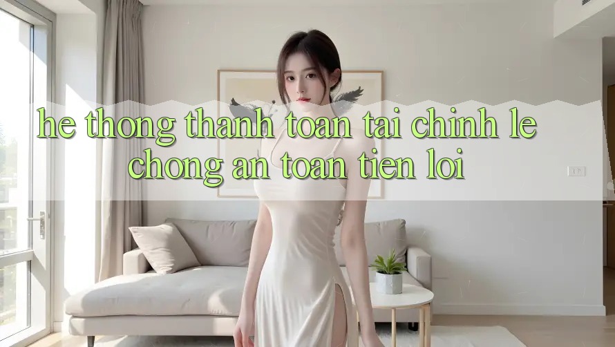 Hệ thống thanh toán tài chính: Lẹ chóng - An toàn - Tiện lợi Hệ thống thanh toán tài chính: Lẹ chóng - An toàn - Tiện lợi