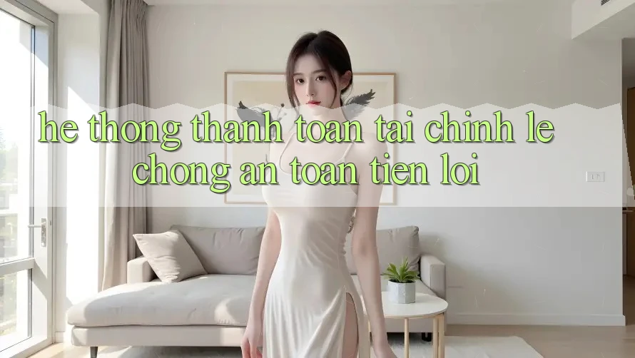 Hệ thống thanh toán tài chính: Lẹ chóng - An toàn - Tiện lợi