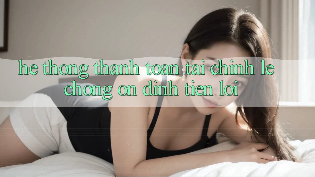 Hệ thống thanh toán tài chính: Lẹ chóng - Ổn định - Tiện lợi