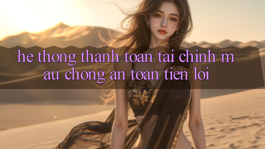Hệ thống thanh toán tài chính: Mau chóng - An toàn - Tiện lợi