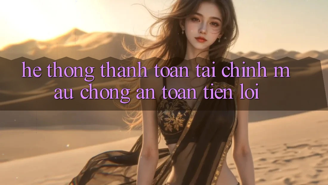 Hệ thống thanh toán tài chính: Mau chóng - An toàn - Tiện lợi