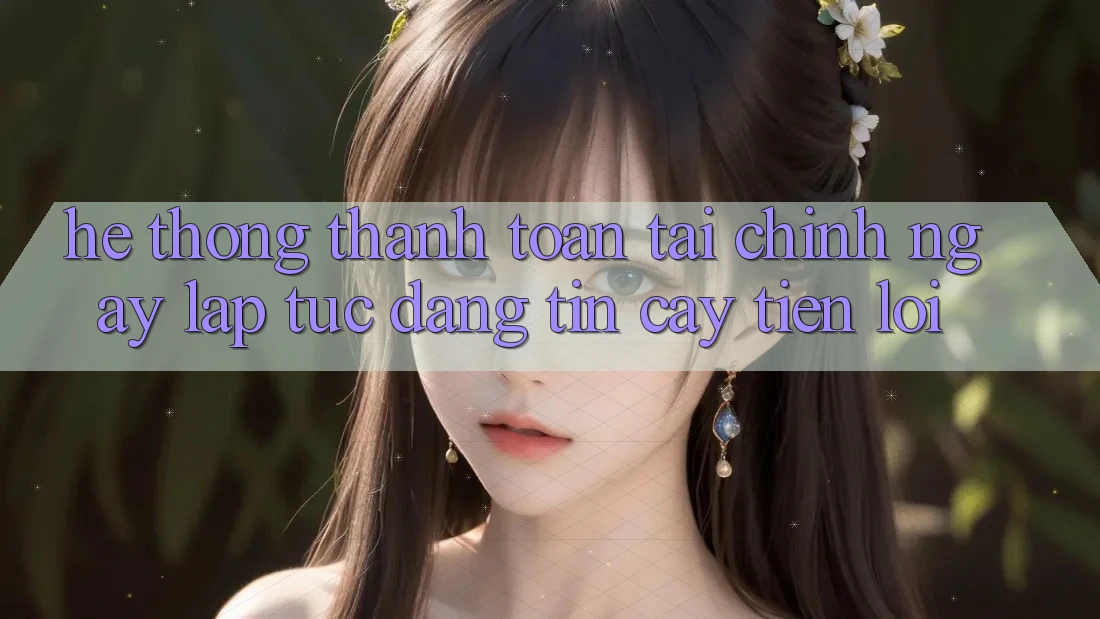 Hệ thống thanh toán tài chính: Ngay lập tức - Đáng tin cậy - Tiện lợi