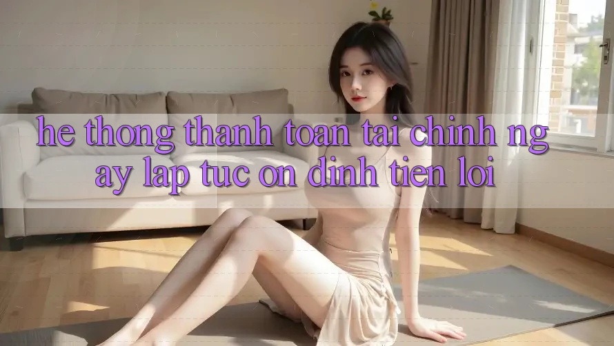 Hệ thống thanh toán tài chính: Ngay lập tức - Ổn định - Tiện lợi