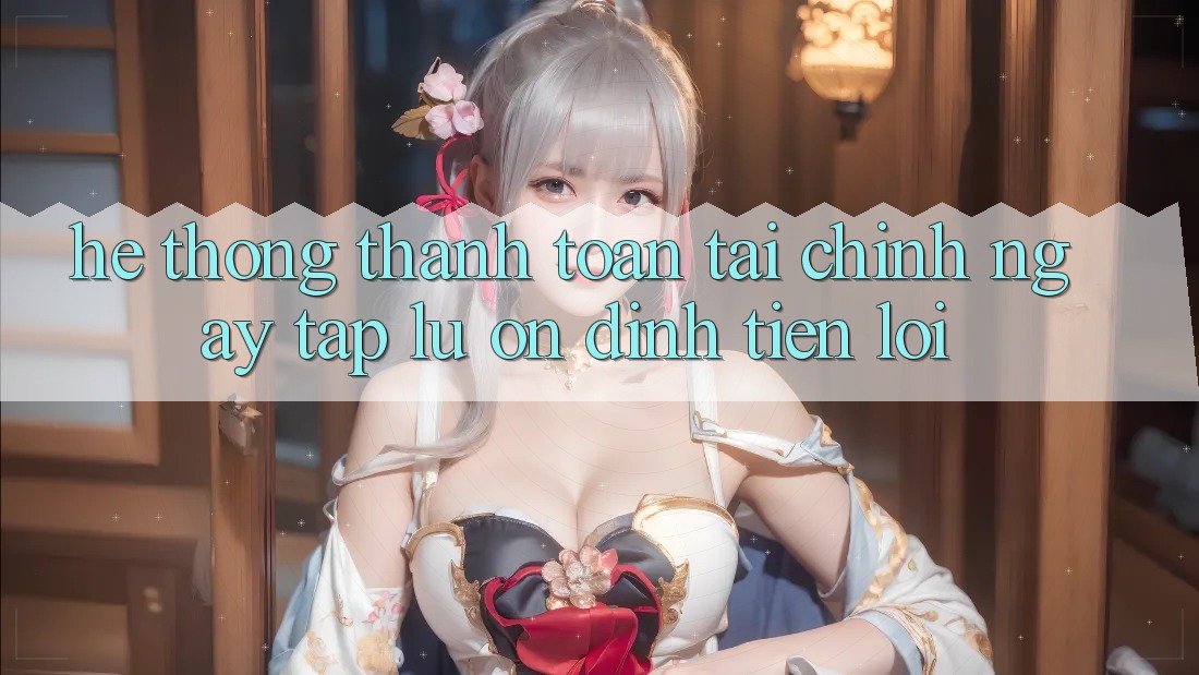 Hệ thống thanh toán tài chính: Ngay tắp lự - Ổn định - Tiện lợi