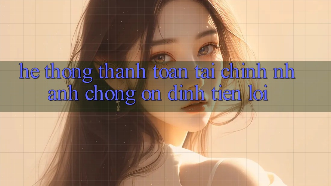 Hệ thống thanh toán tài chính: Nhanh chóng - Ổn định - Tiện lợi