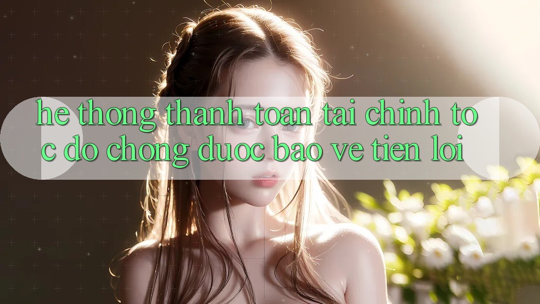 Hệ thống thanh toán tài chính: Tốc độ chóng - Được bảo vệ - Tiện lợi