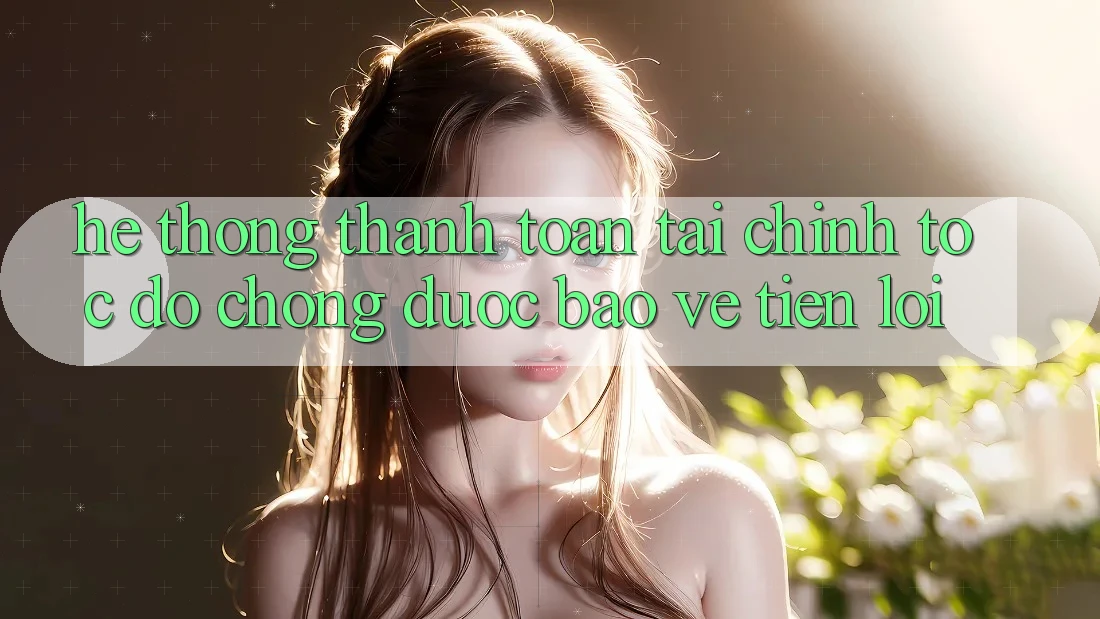 Hệ thống thanh toán tài chính: Tốc độ chóng - Được bảo vệ - Tiện lợi