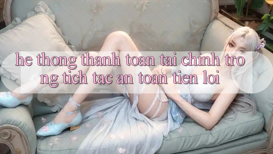 Hệ thống thanh toán tài chính: Trong tích tắc - An toàn - Tiện lợi