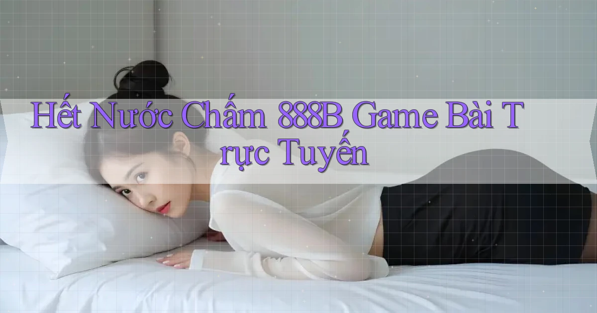 hết nước chấm 888b game bài trực tuyến