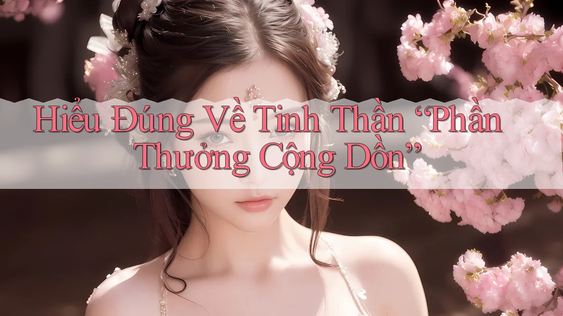 Hiểu Đúng Về Tinh Thần “Phần Thưởng Cộng Dồn”