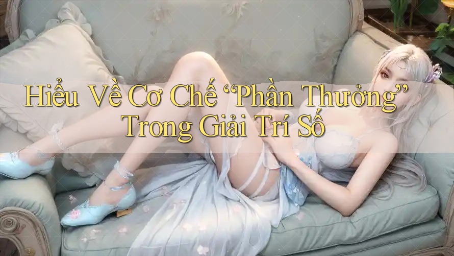 Hiểu Về Cơ Chế “Phần Thưởng” Trong Giải Trí Số