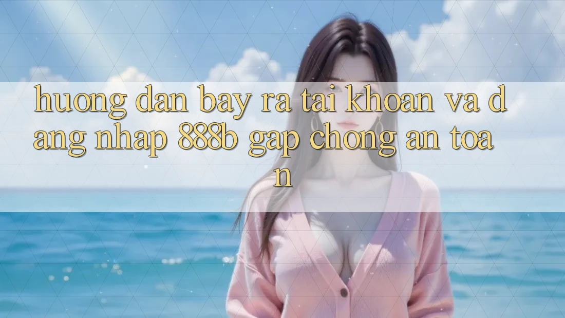 Hướng dẫn bày ra tài khoản và đăng nhập 888b gấp chóng, an toàn