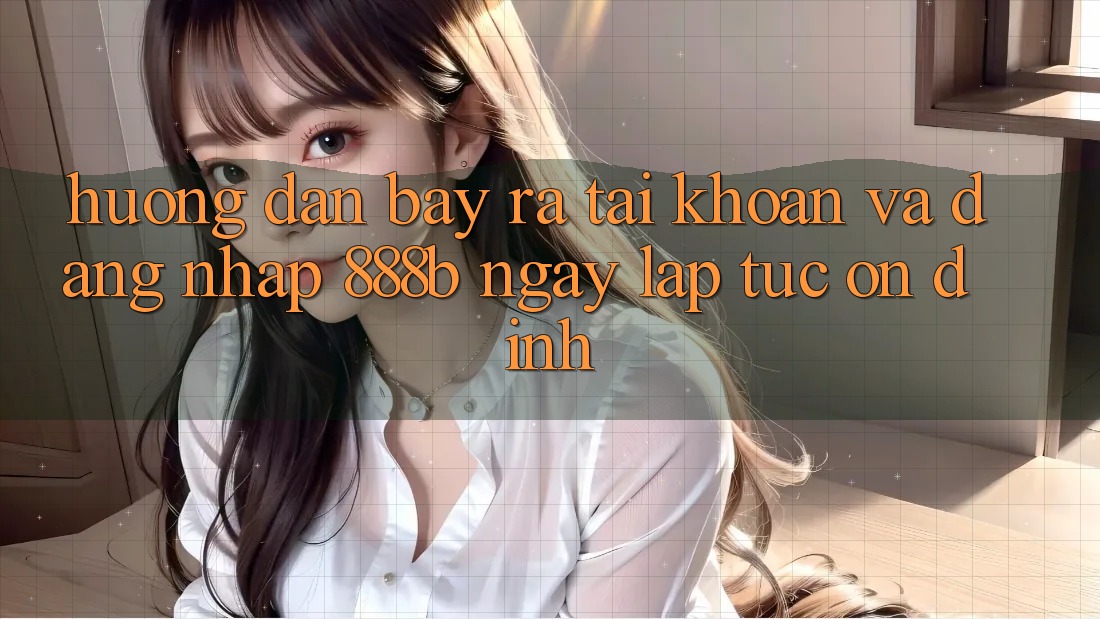 Hướng dẫn bày ra tài khoản và đăng nhập 888b ngay lập tức, ổn định
