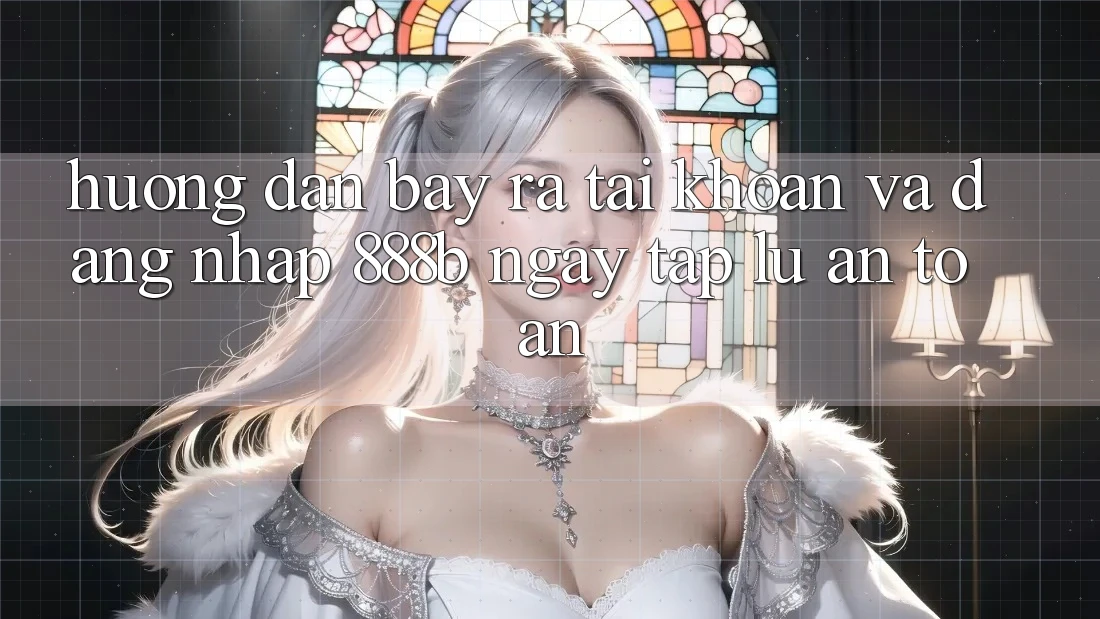 Hướng dẫn bày ra tài khoản và đăng nhập 888b ngay tắp lự, an toàn Hướng dẫn bày ra tài khoản và đăng nhập 888b ngay tắp lự, an toàn