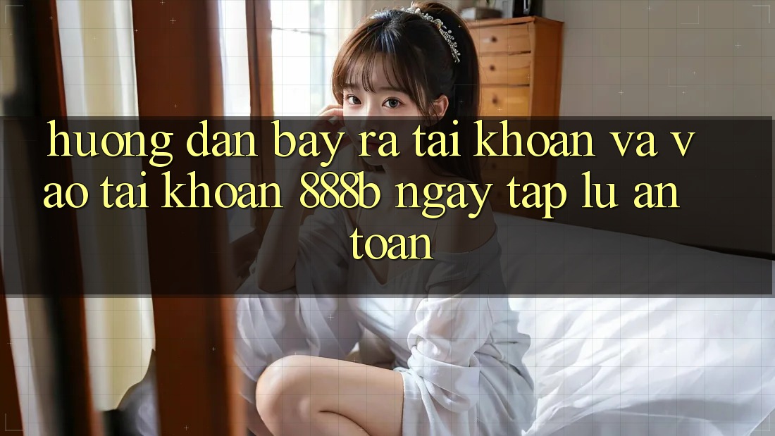 Hướng dẫn bày ra tài khoản và vào tài khoản 888b ngay tắp lự, an toàn