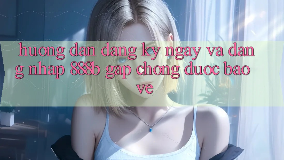 Hướng dẫn đăng ký ngay và đăng nhập 888b gấp chóng, được bảo vệ