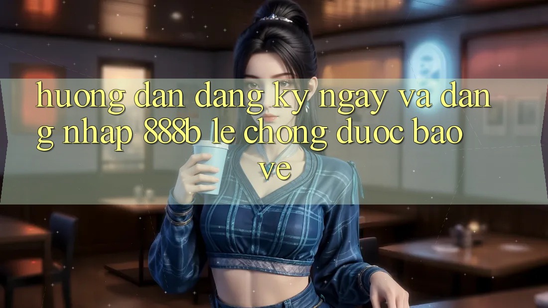 Hướng dẫn đăng ký ngay và đăng nhập 888b lẹ chóng, được bảo vệ