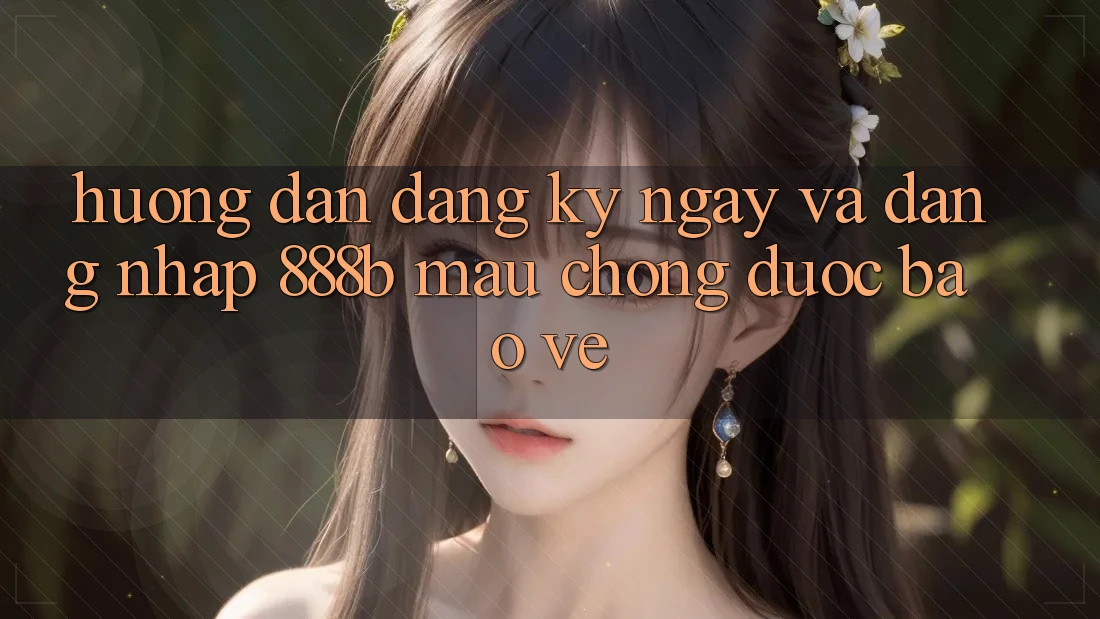 Hướng dẫn đăng ký ngay và đăng nhập 888b mau chóng, được bảo vệ