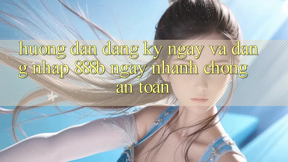 Hướng dẫn đăng ký ngay và đăng nhập 888b ngay nhanh chóng, an toàn