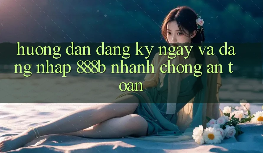 Hướng dẫn đăng ký ngay và đăng nhập 888b nhanh chóng, an toàn