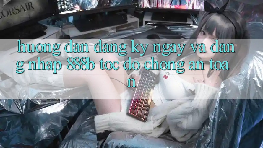 Hướng dẫn đăng ký ngay và đăng nhập 888b tốc độ chóng, an toàn