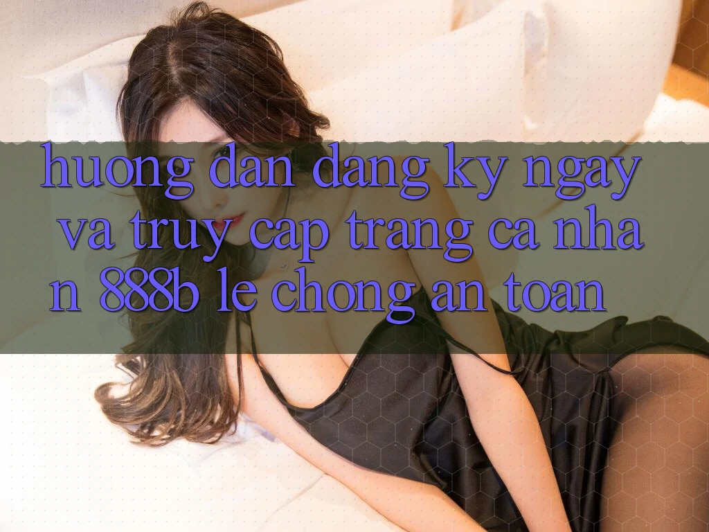Hướng dẫn đăng ký ngay và truy cập trang cá nhân 888b lẹ chóng, an toàn